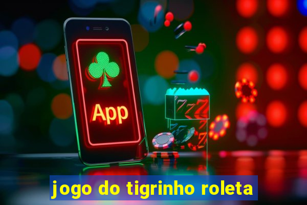 jogo do tigrinho roleta