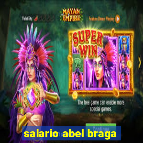 salario abel braga