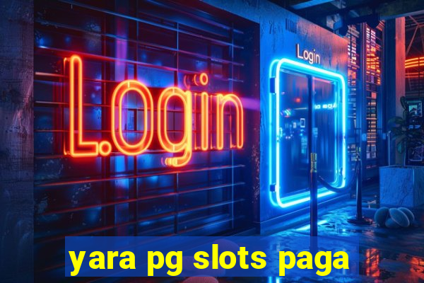 yara pg slots paga