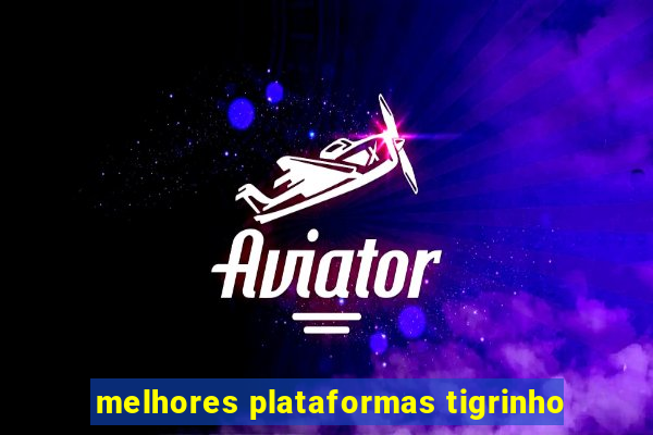 melhores plataformas tigrinho