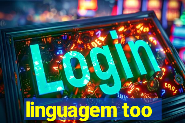 linguagem too
