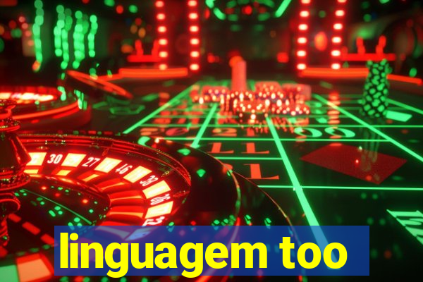 linguagem too