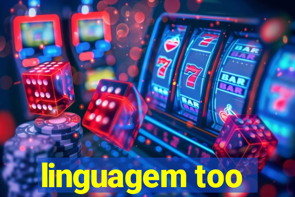 linguagem too