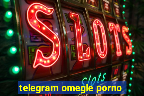 telegram omegle porno