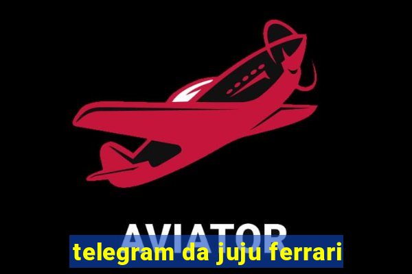 telegram da juju ferrari