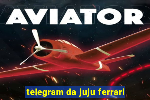 telegram da juju ferrari