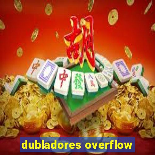 dubladores overflow