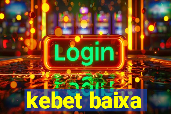 kebet baixa