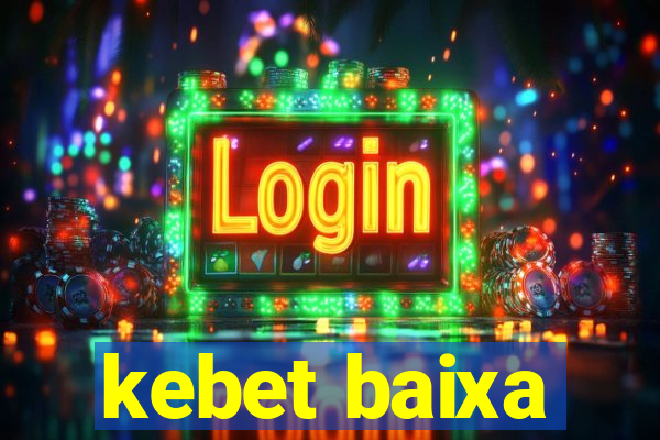 kebet baixa
