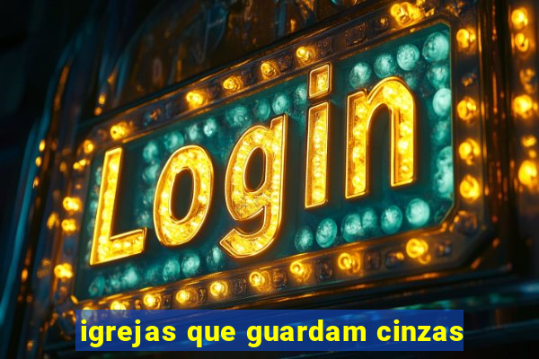 igrejas que guardam cinzas