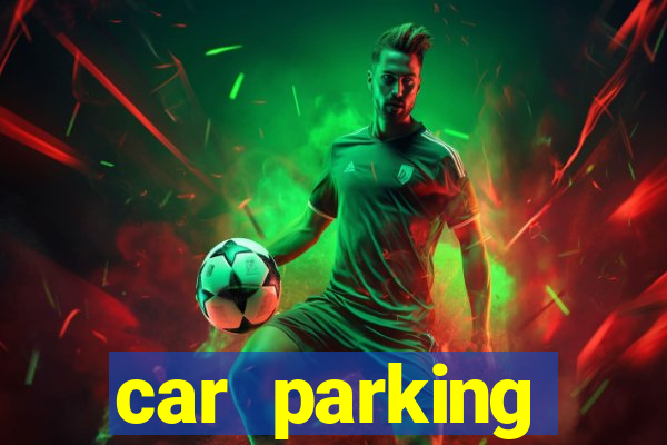 car parking dinheiro infinito e tudo desbloqueado 2024