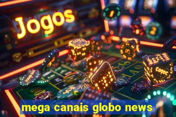 mega canais globo news