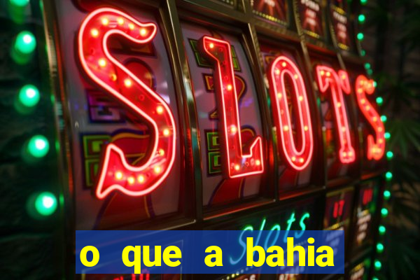 o que a bahia quer saber