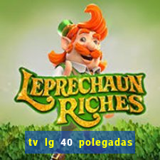 tv lg 40 polegadas casas bahia