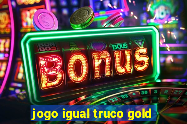 jogo igual truco gold