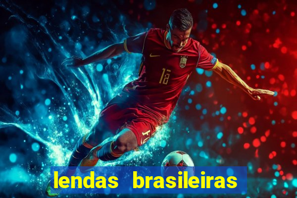 lendas brasileiras desconhecidas do folclore
