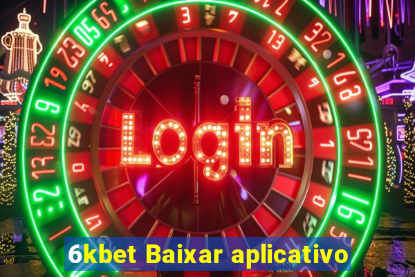 6kbet Baixar aplicativo