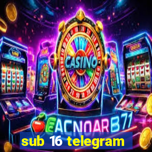 sub 16 telegram