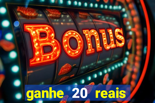 ganhe 20 reais para apostar cassino