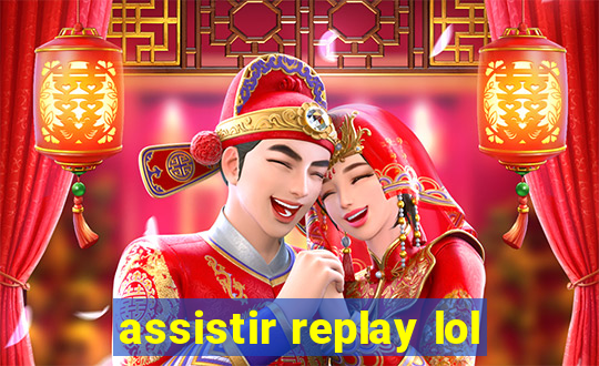 assistir replay lol