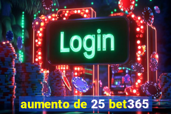aumento de 25 bet365