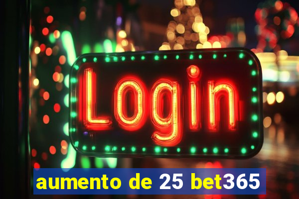aumento de 25 bet365