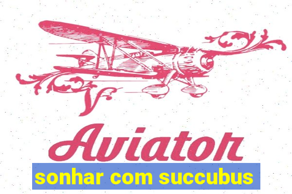 sonhar com succubus