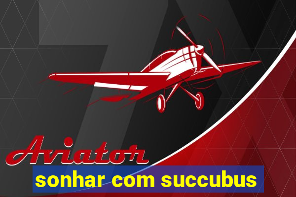 sonhar com succubus