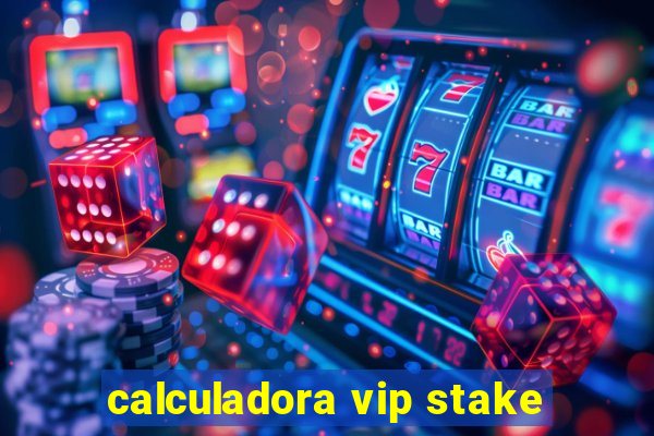 calculadora vip stake