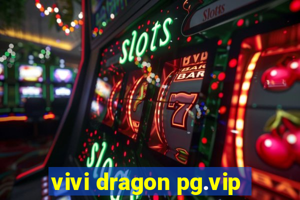 vivi dragon pg.vip