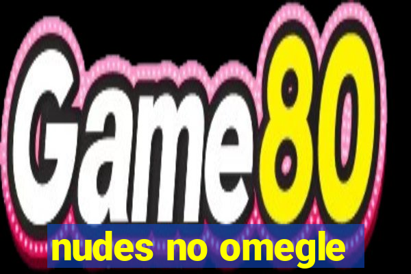 nudes no omegle