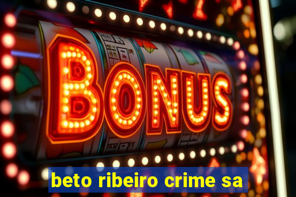 beto ribeiro crime sa