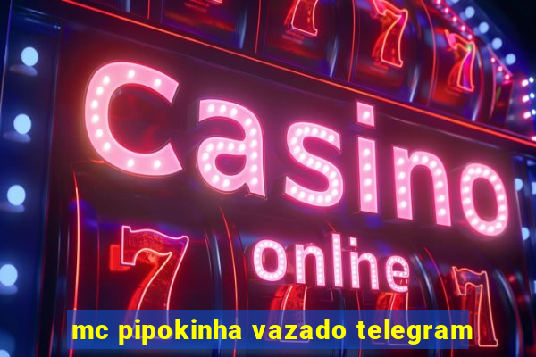 mc pipokinha vazado telegram