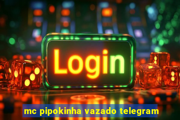 mc pipokinha vazado telegram