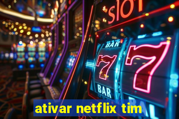 ativar netflix tim