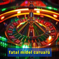 fatal midel caruaru