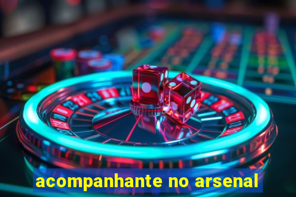 acompanhante no arsenal