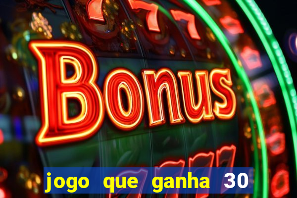 jogo que ganha 30 reais no cadastro