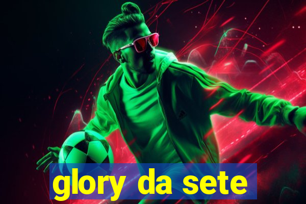 glory da sete