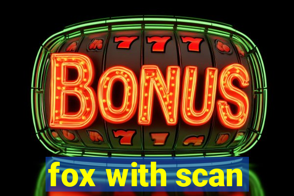 fox with scan