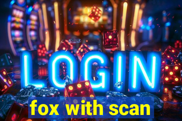 fox with scan
