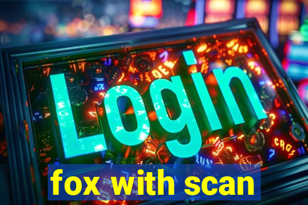 fox with scan
