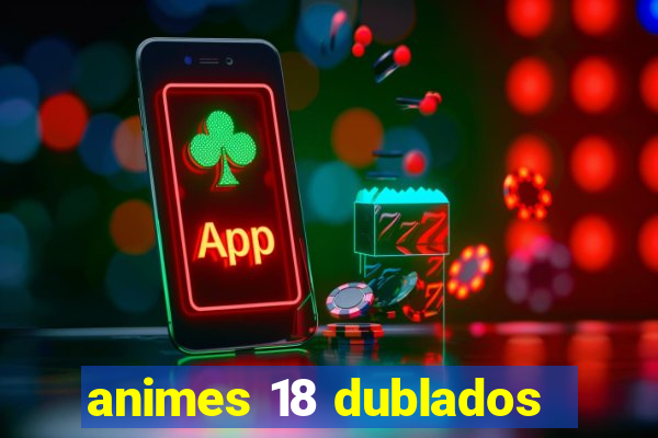 animes 18 dublados
