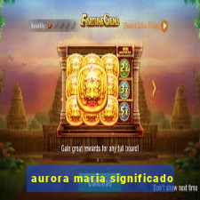 aurora maria significado