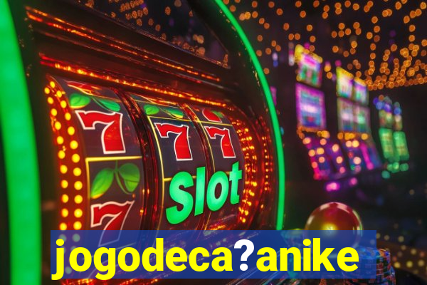 jogodeca?anike