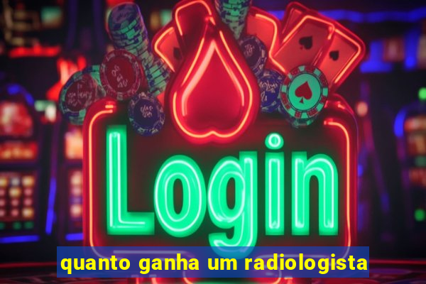 quanto ganha um radiologista