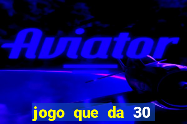 jogo que da 30 reais de bonus