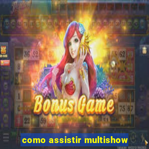 como assistir multishow