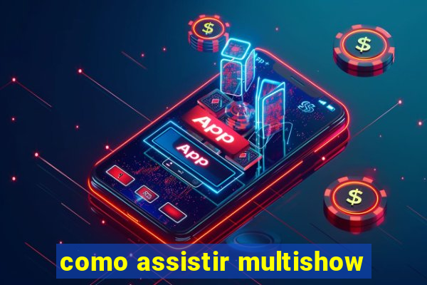 como assistir multishow