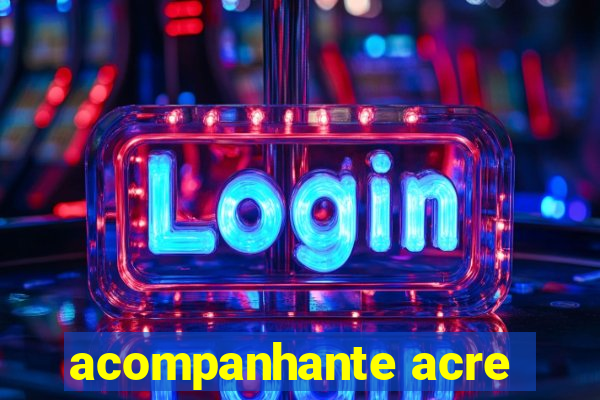 acompanhante acre